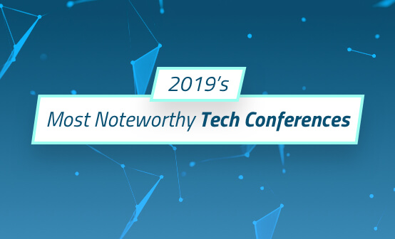 2019’s most Noteworthy Tech Conferences2019’s most Noteworthy Tech Conferences